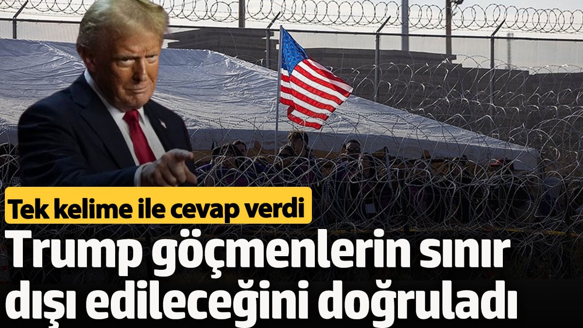 Trump göçmenlerin sınır dışı edileceğini doğruladı